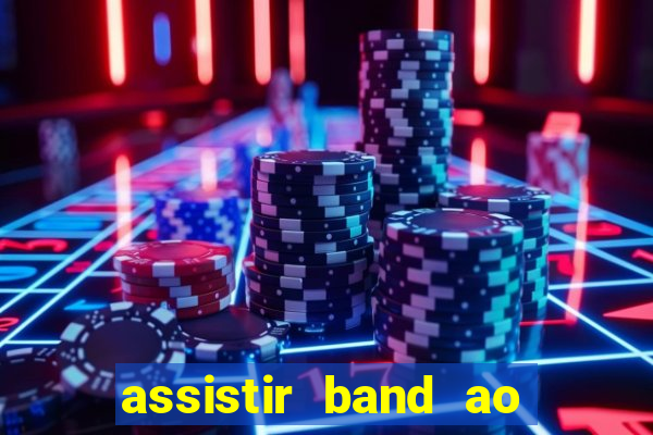 assistir band ao vivo gratis